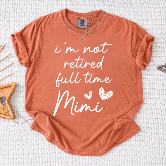 Comfort Colors I'm Not Retired Full Time Mimi Shirt, Custom Mimi Grandma T Shirt, Cute Family Shirt, Personalized Gift for Mimi