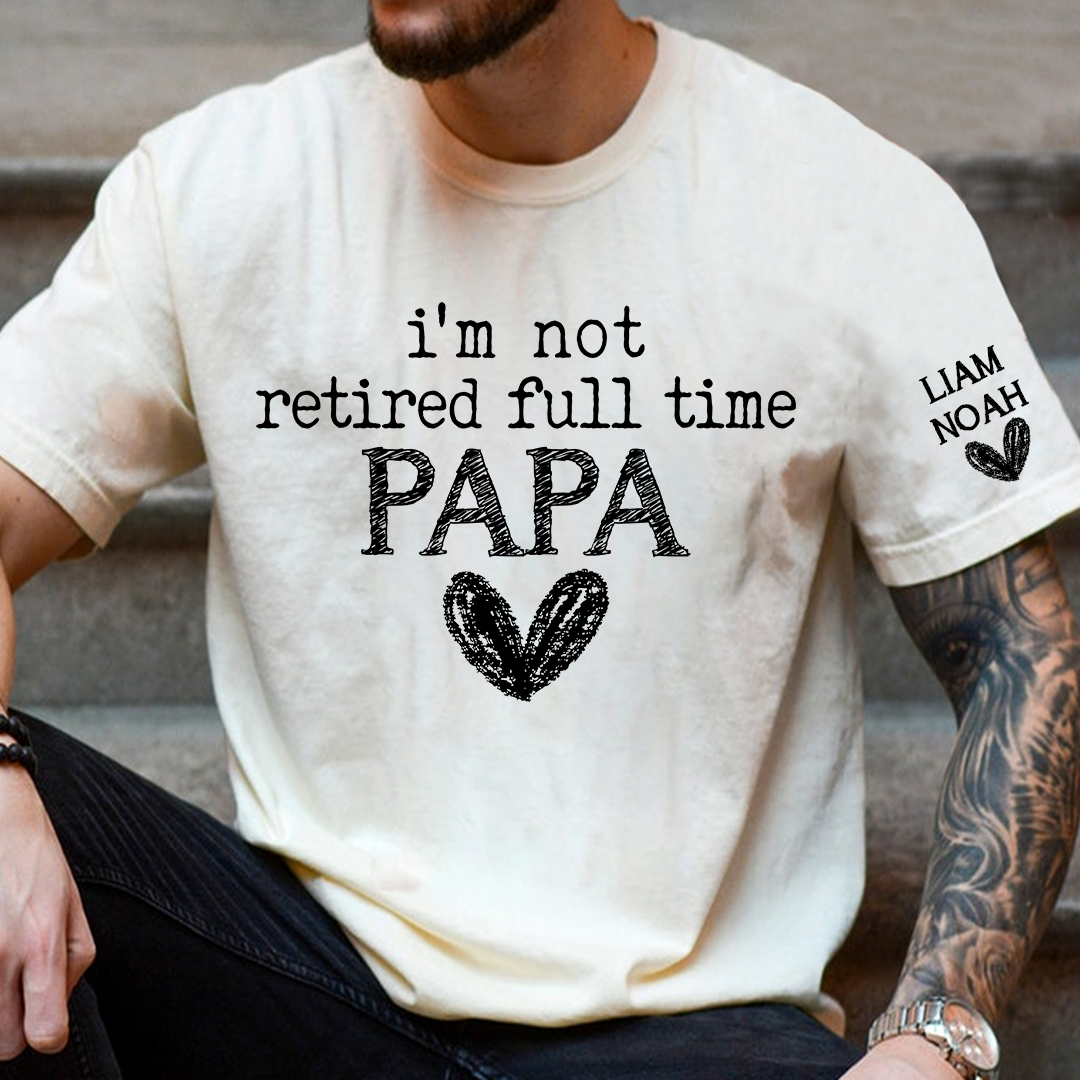 Personalized Papa Shirt, I'm Not Retired Full Time Papa, Custom T-Shirt with Grandkids' Names