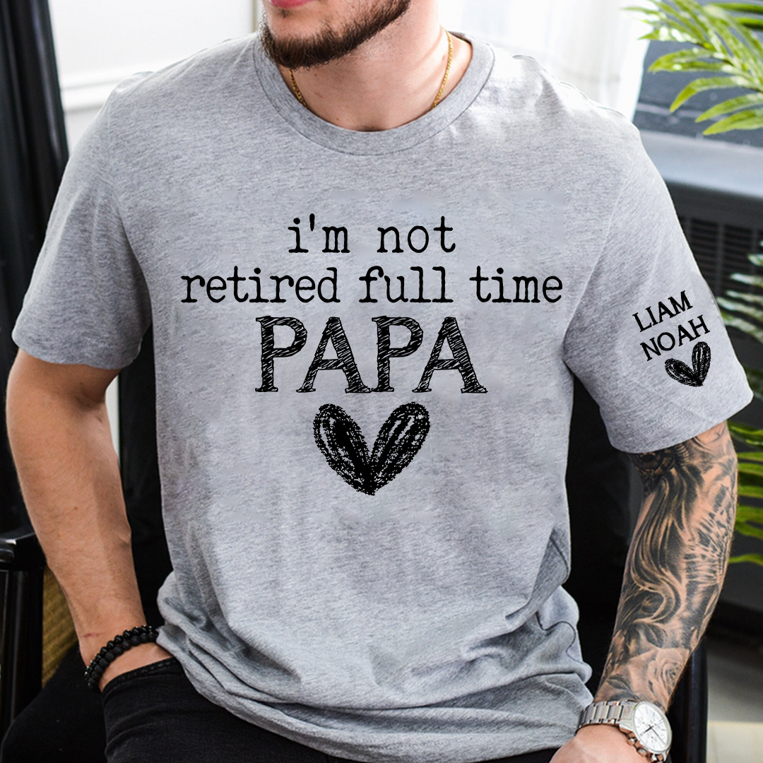 Personalized Papa Shirt, I'm Not Retired Full Time Papa, Custom T-Shirt with Grandkids' Names