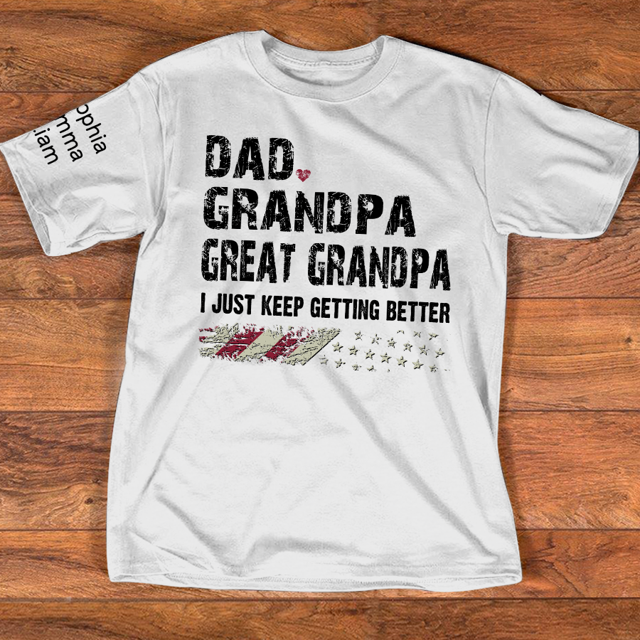 Personalized Grandpa Shirt Dad Grandpa Great Grandpa I Just Keep Getting Better with Custom Names