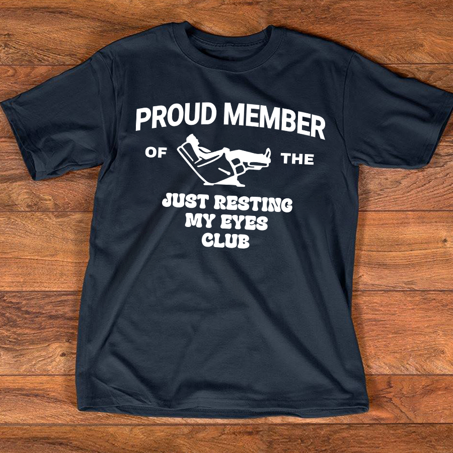Proud Member Of The Just Resting My Eyes Club Shirt, Funny Relaxing Quote T Shirt For Men