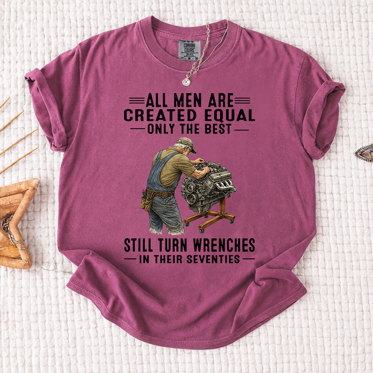 Comfort Colors All Men Are Created Equal, Only the Best Still Turn Wrenches in Their Seventies T-Shirt – Custom Gift for Mechanics