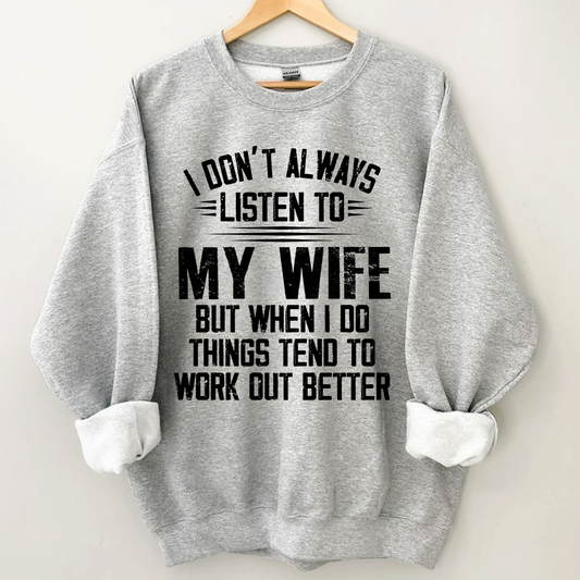 I Don't Always Listen To My Wife But When I Do Things Tend To Work Out Better Sweatshirt