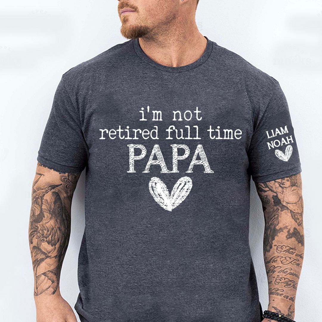 Personalized Papa Shirt, I'm Not Retired Full Time Papa, Custom T-Shirt with Grandkids' Names