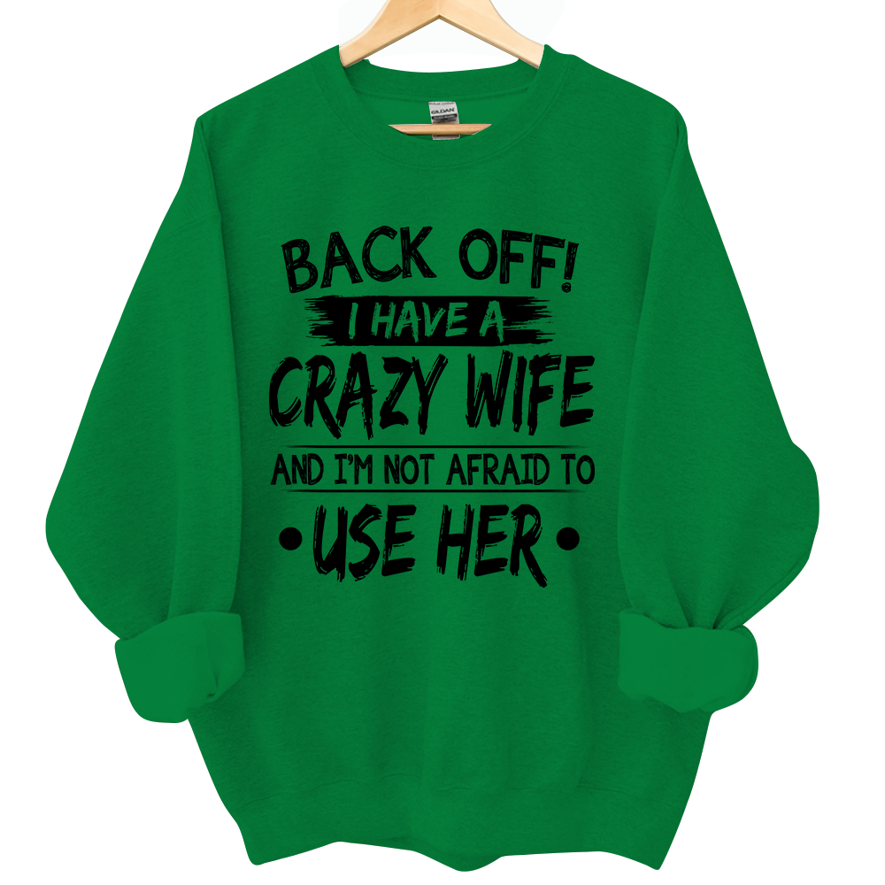 Back Off I Have A Crazy Wife And I'm Not Afraid To Use Her Sweatshirt