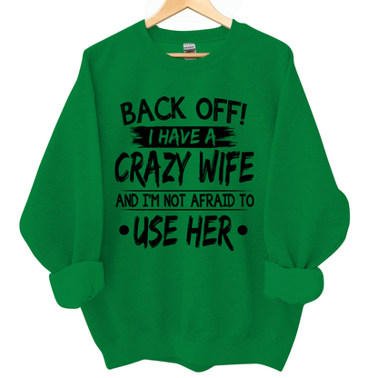 Back Off I Have A Crazy Wife And I'm Not Afraid To Use Her Sweatshirt