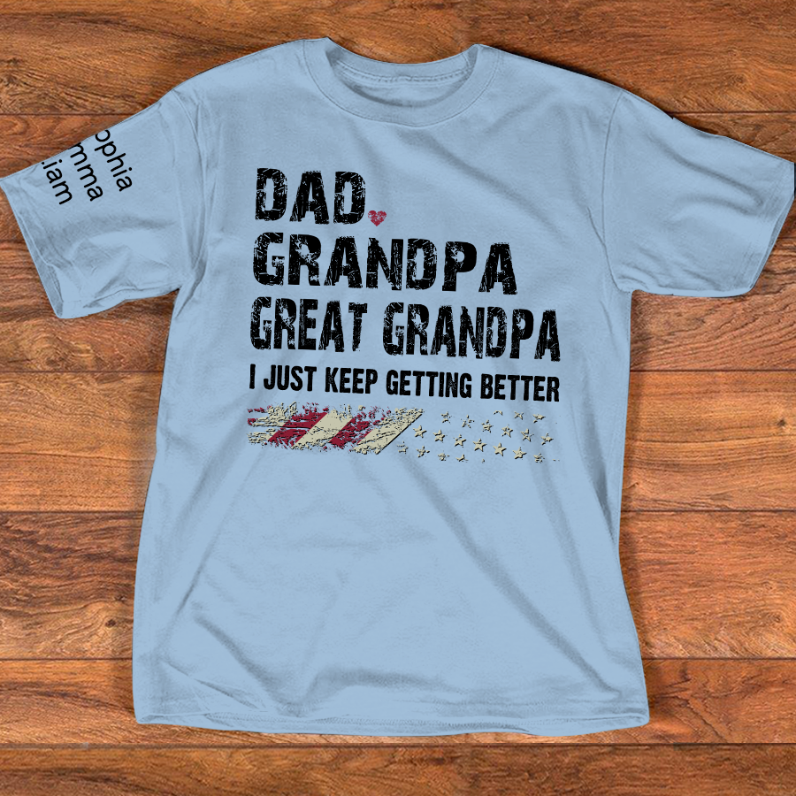 Personalized Grandpa Shirt Dad Grandpa Great Grandpa I Just Keep Getting Better with Custom Names