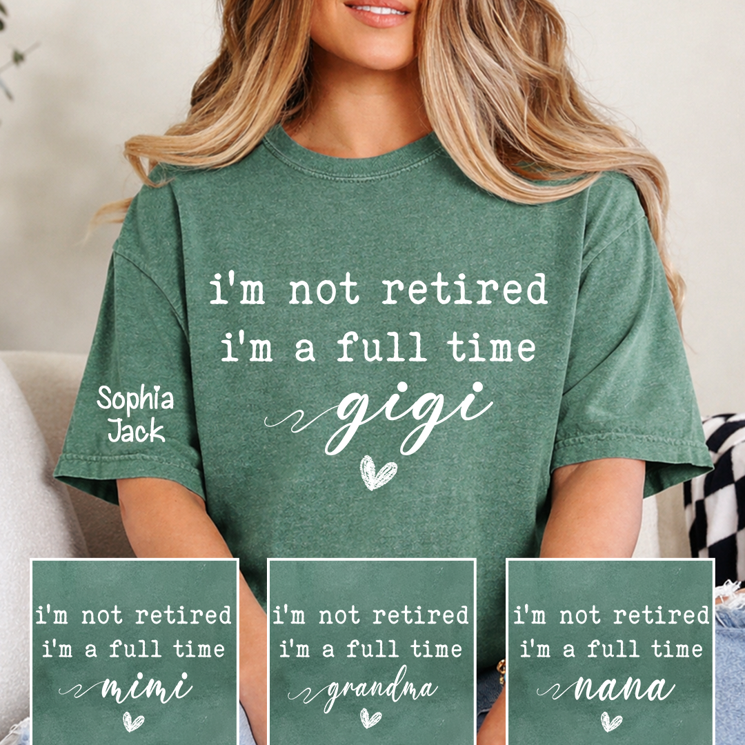 Personalized I'm Not Retired, I'm a Full-Time" Custom T-Shirt – Personalized Nana, Mimi, Grandma, Gigi Shirts, Perfect Gift for Retirees, Mother’s Day, Birthday