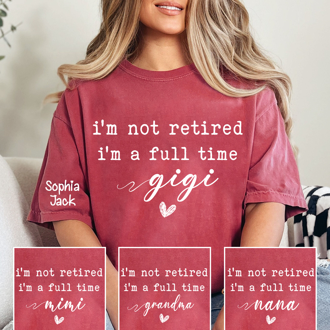 Personalized I'm Not Retired, I'm a Full-Time" Custom T-Shirt – Personalized Nana, Mimi, Grandma, Gigi Shirts, Perfect Gift for Retirees, Mother’s Day, Birthday