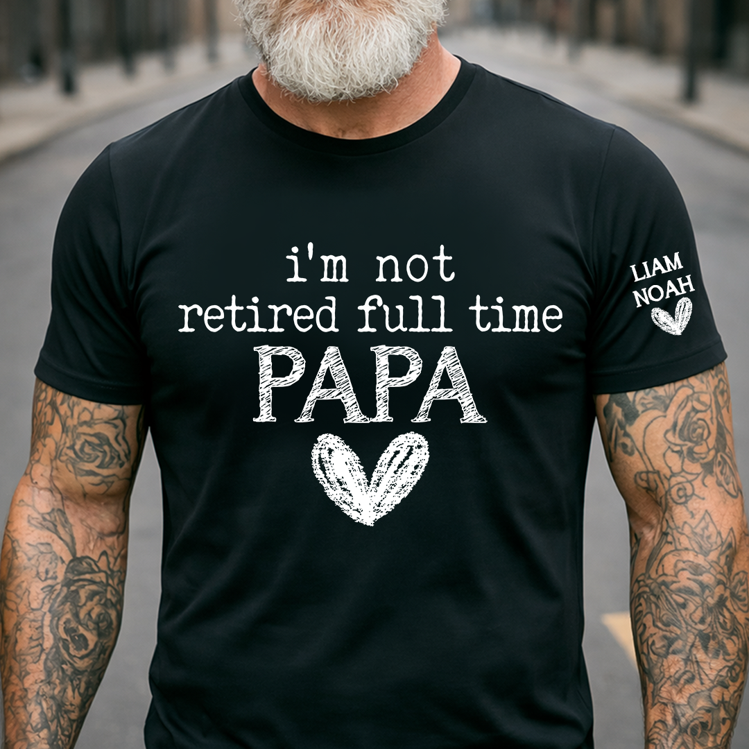 Personalized Papa Shirt, I'm Not Retired Full Time Papa, Custom T-Shirt with Grandkids' Names