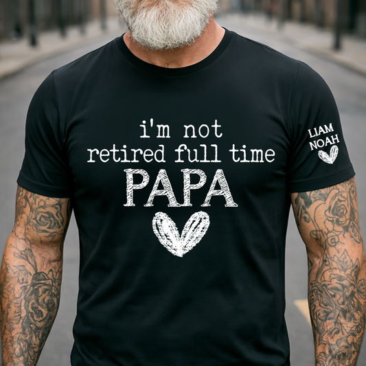 Personalized Papa Shirt, I'm Not Retired Full Time Papa, Custom T-Shirt with Grandkids' Names