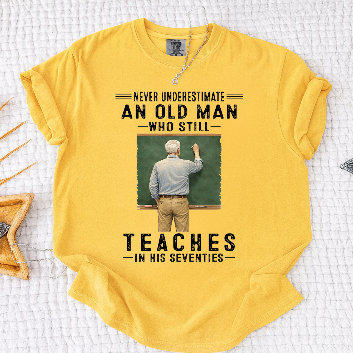 Comfort Colors Custom Old Man Who Still Teaches Shirt – Personalized Teacher Shirt for Men in Their Seventies