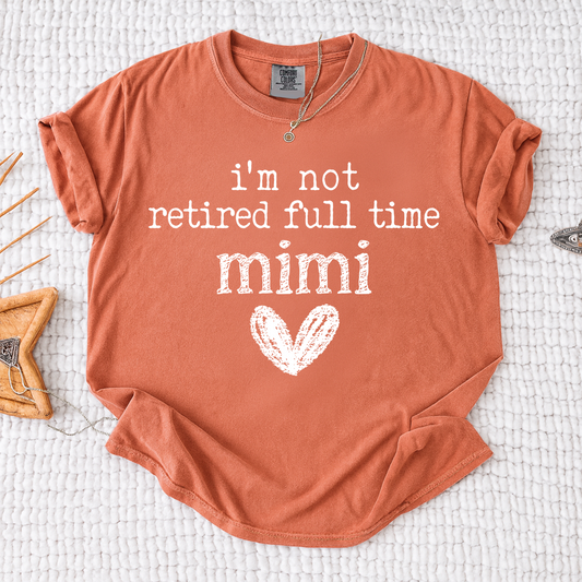 Comfort Colors® I'm Not Retired Full Time Mimi Shirt, Funny Grandma Shirt, Perfect Gift for Mimi