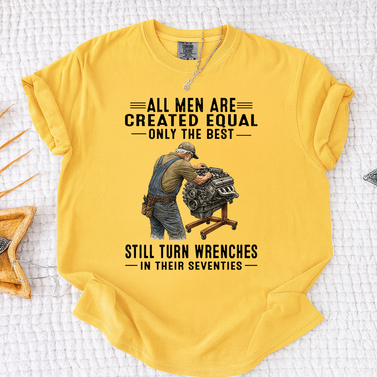 Comfort Colors All Men Are Created Equal, Only the Best Still Turn Wrenches in Their Seventies T-Shirt – Custom Gift for Mechanics