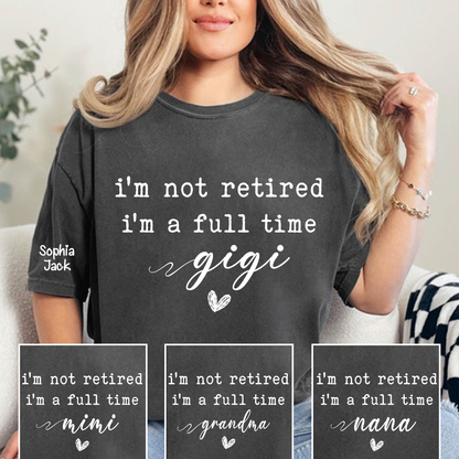 Personalized I'm Not Retired, I'm a Full-Time" Custom T-Shirt – Personalized Nana, Mimi, Grandma, Gigi Shirts, Perfect Gift for Retirees, Mother’s Day, Birthday