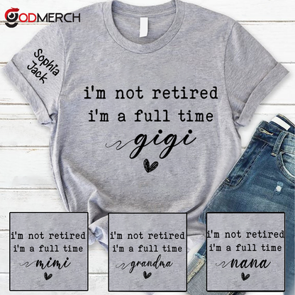 Personalized I'm Not Retired, I'm a Full-Time" Custom T-Shirt – Personalized Nana, Mimi, Grandma, Gigi Shirts, Perfect Gift for Retirees, Mother’s Day, Birthday
