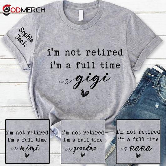 Personalized I'm Not Retired, I'm a Full-Time" Custom T-Shirt – Personalized Nana, Mimi, Grandma, Gigi Shirts, Perfect Gift for Retirees, Mother’s Day, Birthday
