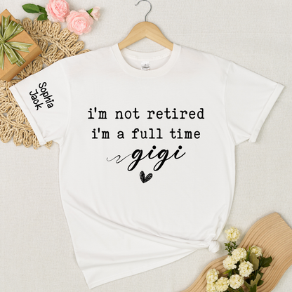 Personalized I'm Not Retired, I'm a Full-Time" Custom T-Shirt – Personalized Nana, Mimi, Grandma, Gigi Shirts, Perfect Gift for Retirees, Mother’s Day, Birthday