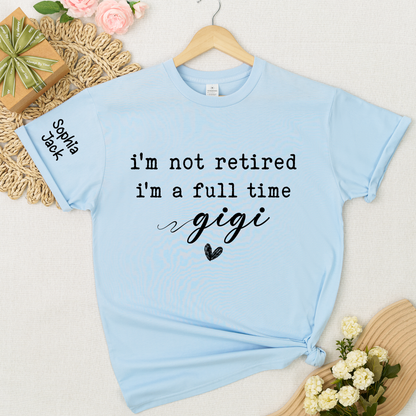 Personalized I'm Not Retired, I'm a Full-Time" Custom T-Shirt – Personalized Nana, Mimi, Grandma, Gigi Shirts, Perfect Gift for Retirees, Mother’s Day, Birthday