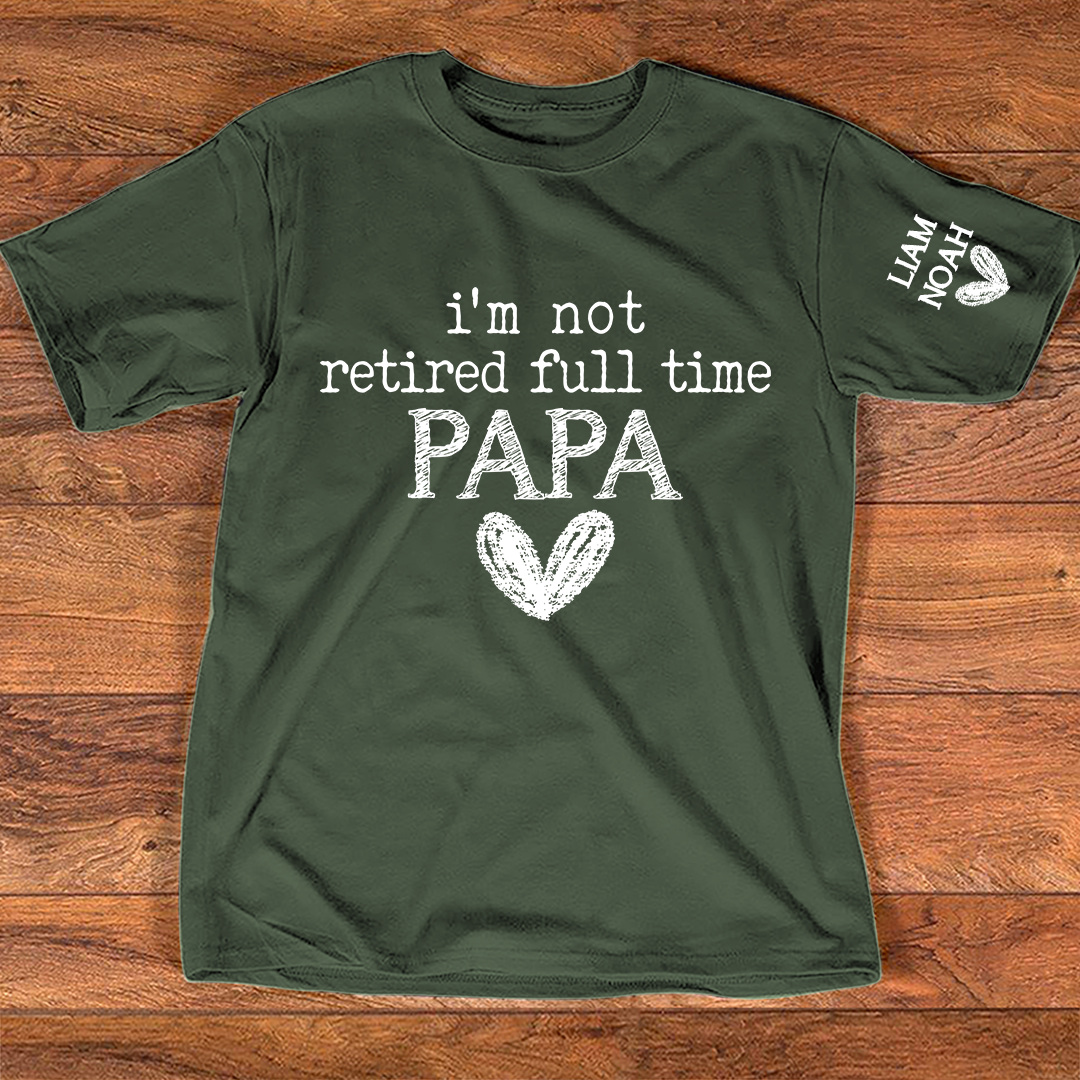 Personalized Papa Shirt, I'm Not Retired Full Time Papa, Custom T-Shirt with Grandkids' Names