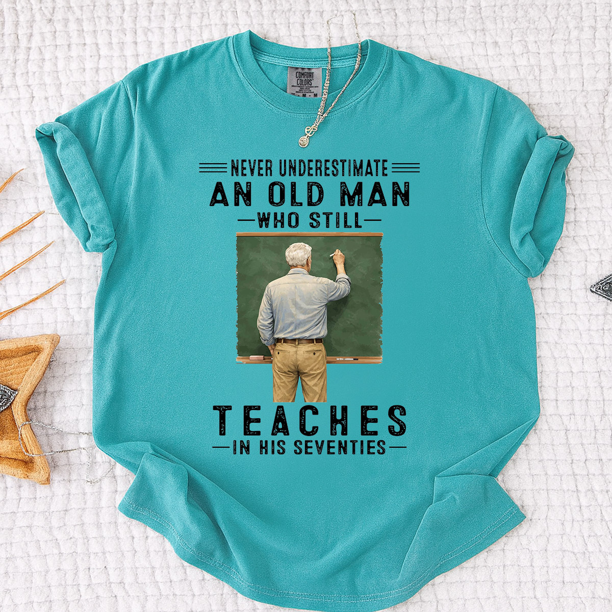 Comfort Colors Custom Old Man Who Still Teaches Shirt – Personalized Teacher Shirt for Men in Their Seventies