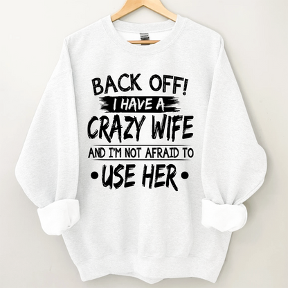 Back Off I Have A Crazy Wife And I'm Not Afraid To Use Her Sweatshirt