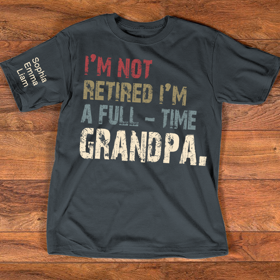 Personalized Grandpa Shirt with Kids Names, I’m Not Retired I’m A Full Time Grandpa Shirt, Custom Grandpa Gift for Fathers Day Birthday