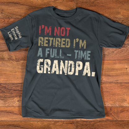 Personalized Grandpa Shirt with Kids Names, I’m Not Retired I’m A Full Time Grandpa Shirt, Custom Grandpa Gift for Fathers Day Birthday