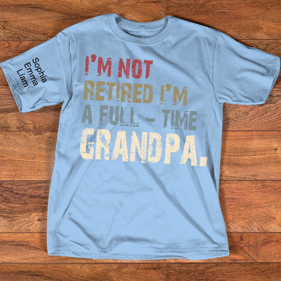 Personalized Grandpa Shirt with Kids Names, I’m Not Retired I’m A Full Time Grandpa Shirt, Custom Grandpa Gift for Fathers Day Birthday
