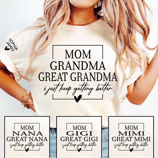 Mom Grandma Great Grandma Shirt, I Just Keep Getting Better T-Shirt, Funny Grandma Gift
