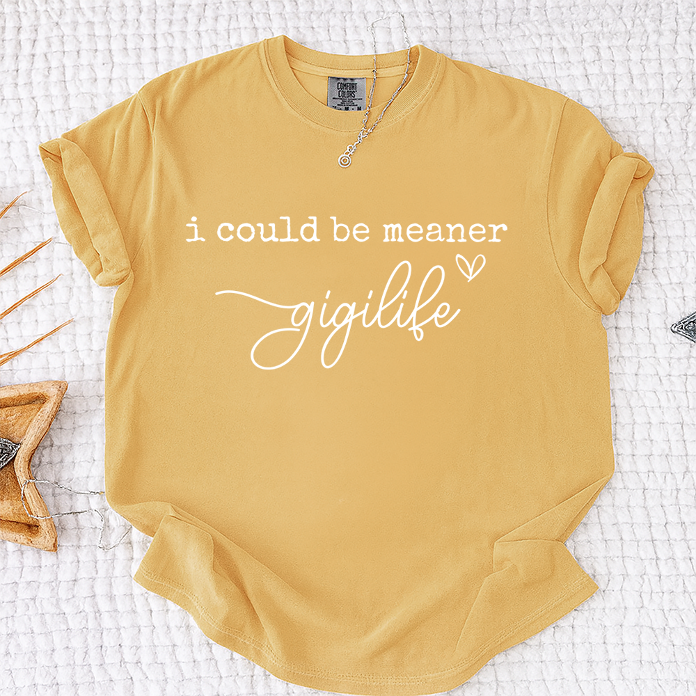 Comfort Colors® "I Could Be Meaner" Custom Nickname T-Shirt, Gigi, Mimi, Mama, Nana Life Shirt, Personalized Family Shirt, Gift for Mother’s Day, Birthday, and Holiday