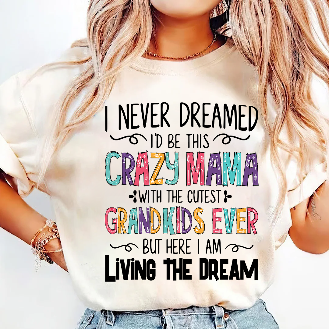 I Never Dreamed I'd Be This Crazy Mama With The Cutest Grandkids Ever But Here I Am Living The Dream T-Shirt
