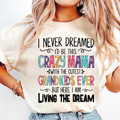 I Never Dreamed I'd Be This Crazy Mama With The Cutest Grandkids Ever But Here I Am Living The Dream T-Shirt