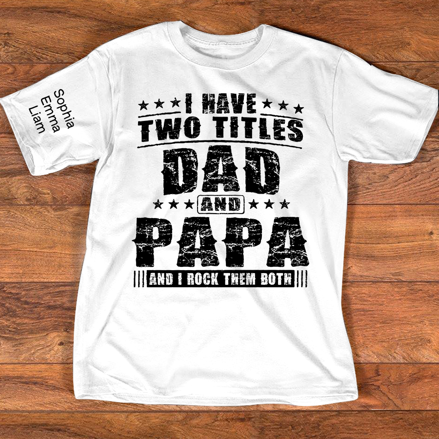 Personalized Papa Shirt with Kids Names, I Have Two Titles Dad And Papa And I Rock Them Both, Custom Grandpa Father Shirt