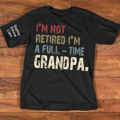 Personalized Grandpa Shirt with Kids Names, I’m Not Retired I’m A Full Time Grandpa Shirt, Custom Grandpa Gift for Fathers Day Birthday