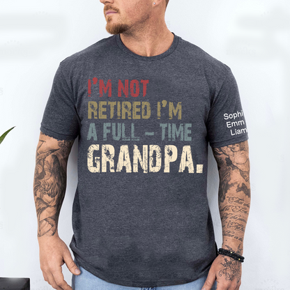 Personalized Grandpa Shirt with Kids Names, I’m Not Retired I’m A Full Time Grandpa Shirt, Custom Grandpa Gift for Fathers Day Birthday