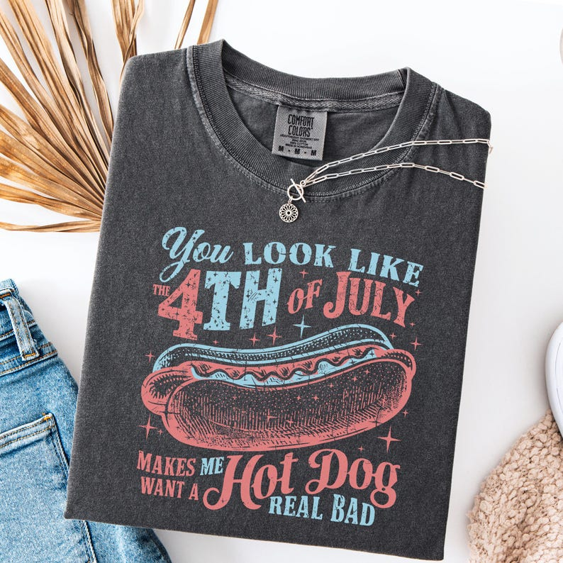 Comfort Colors Funny 4th of July Shirt, You Look Like the 4th of July Makes Me Want a Hot Dog Real Bad Tee, Patriotic BBQ Apparel, America 250th Anniversary Shirt