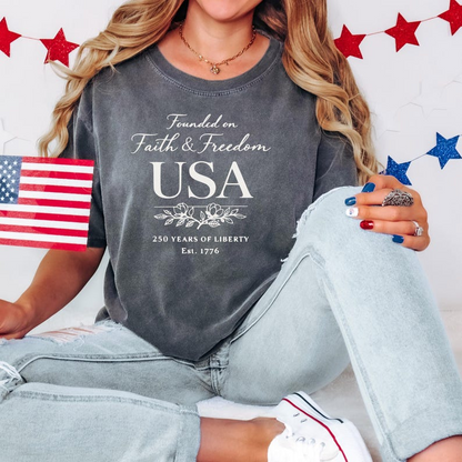 Comfort Colors Founded on Faith and Freedom USA Shirt, 250 Years of Liberty Since 1776 Tee, Patriotic American Independence Day T-Shirt, America 250th Anniversary Shirt