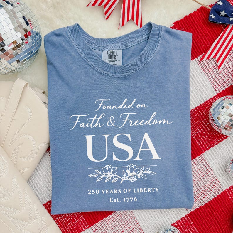 Comfort Colors Founded on Faith and Freedom USA Shirt, 250 Years of Liberty Since 1776 Tee, Patriotic American Independence Day T-Shirt, America 250th Anniversary Shirt