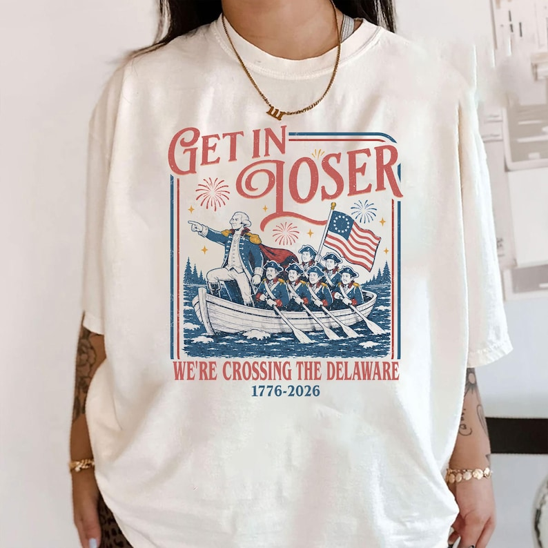 Comfort Colors Get In Loser We're Crossing The Delaware Shirt, Funny Patriotic 1776 2026 Tee, America 250 Years Celebration Shirt, 250th Anniversary Shirtphic T Shirt