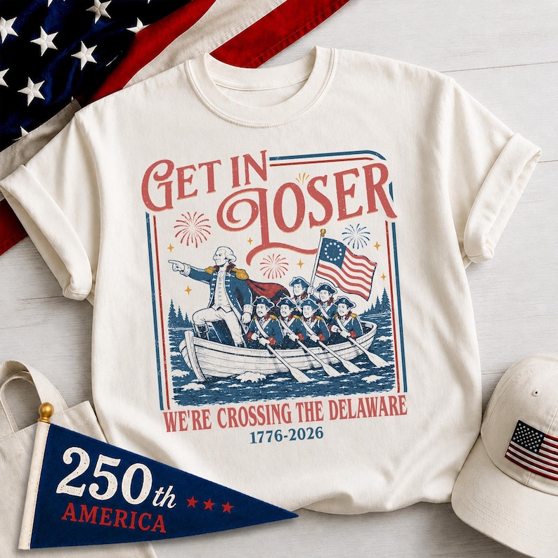 Comfort Colors Get In Loser We're Crossing The Delaware Shirt, Funny Patriotic 1776 2026 Tee, America 250 Years Celebration Shirt, 250th Anniversary Shirtphic T Shirt