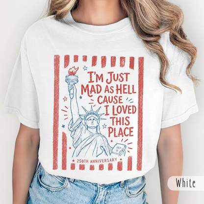Comfort Colors I'm Just Mad as Hell Cause I Loved This Place Shirt, Patriotic Statue of Liberty T-Shirt, America 250th Anniversary Graphic Tee