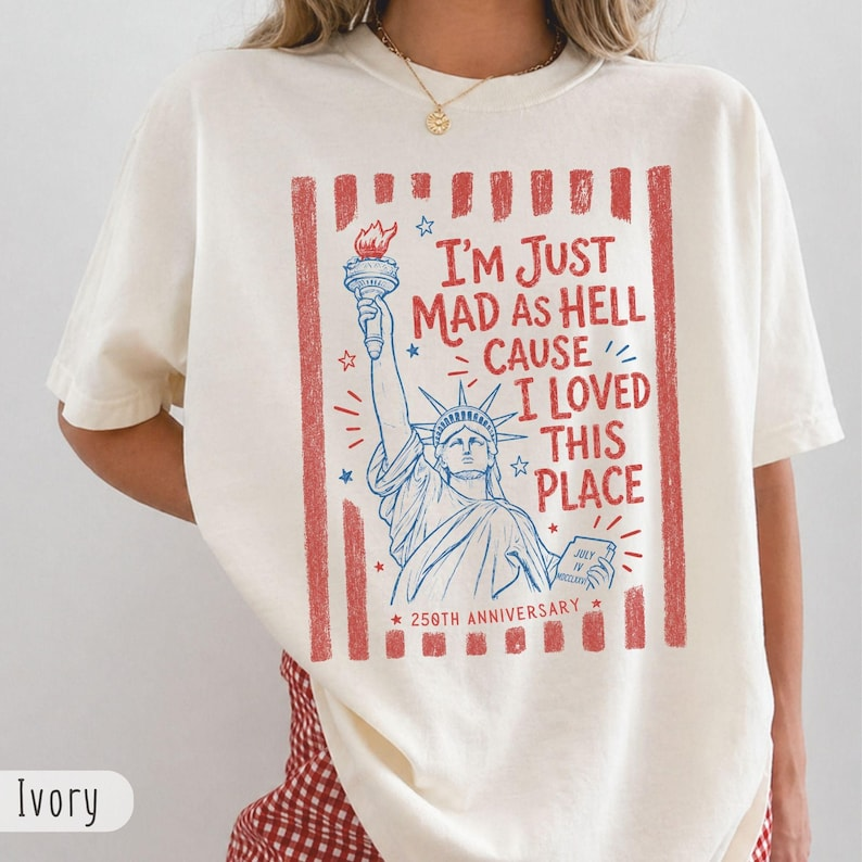 Comfort Colors I'm Just Mad as Hell Cause I Loved This Place Shirt, Patriotic Statue of Liberty T-Shirt, America 250th Anniversary Graphic Tee