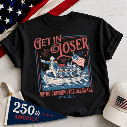 Comfort Colors Get In Loser We're Crossing The Delaware Shirt, Funny Patriotic 1776 2026 Tee, America 250 Years Celebration Shirt, 250th Anniversary Shirtphic T Shirt