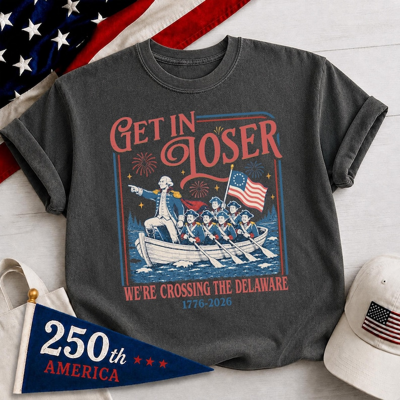 Comfort Colors Get In Loser We're Crossing The Delaware Shirt, Funny Patriotic 1776 2026 Tee, America 250 Years Celebration Shirt, 250th Anniversary Shirtphic T Shirt