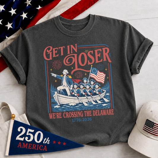 Comfort Colors Get In Loser We're Crossing The Delaware Shirt, Funny Patriotic 1776 2026 Tee, America 250 Years Celebration Shirt, 250th Anniversary Shirtphic T Shirt