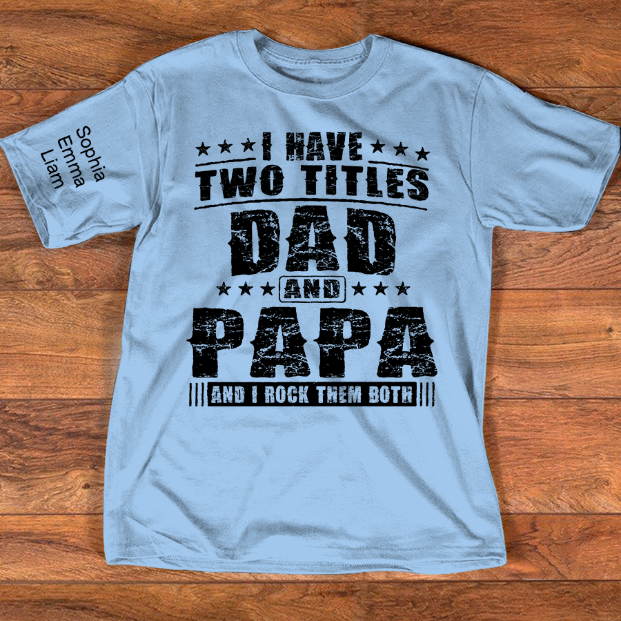 Personalized Papa Shirt with Kids Names, I Have Two Titles Dad And Papa And I Rock Them Both, Custom Grandpa Father Shirt