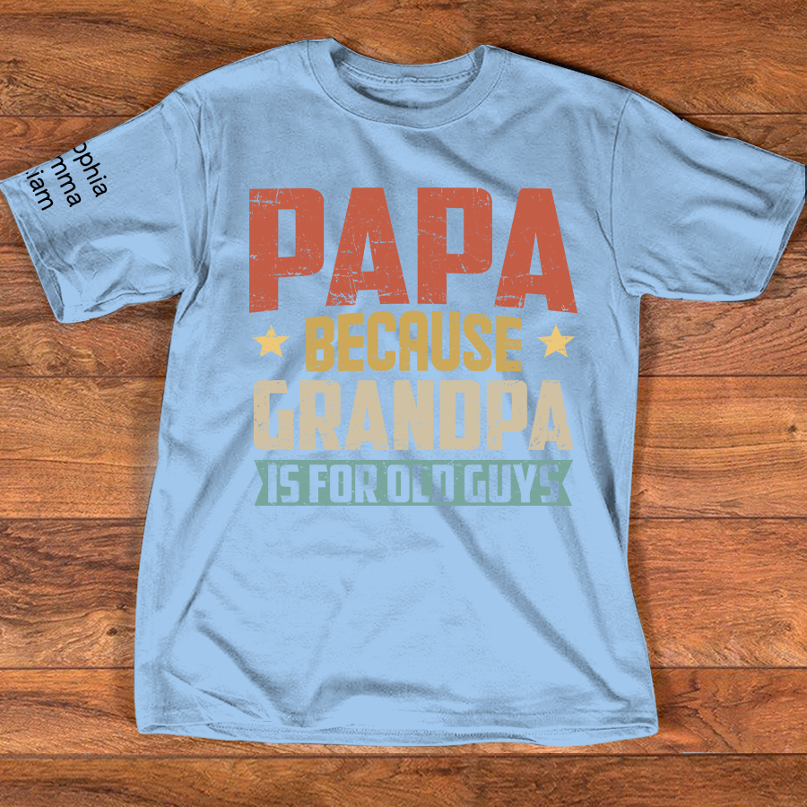 Personalized Papa Because Grandpa is For Old Guys T-Shirt – Custom Family Shirt with Kids' Names, Perfect for Father's Day, Birthday