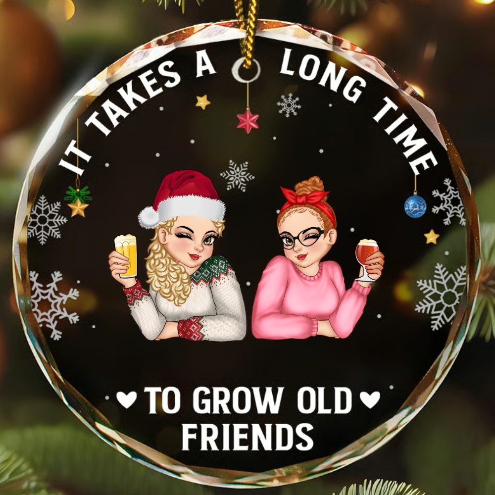 Personalized Christmas Ornament for Best Friends – It Takes a Long Time to Grow an Old Friend Round Glass Ornament