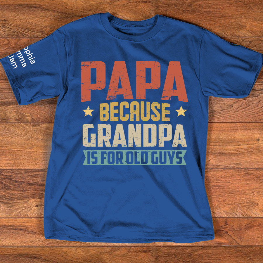 Personalized Papa Because Grandpa is For Old Guys T-Shirt – Custom Family Shirt with Kids' Names, Perfect for Father's Day, Birthday